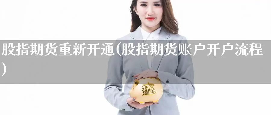 股指期货重新开通(股指期货账户开户流程)