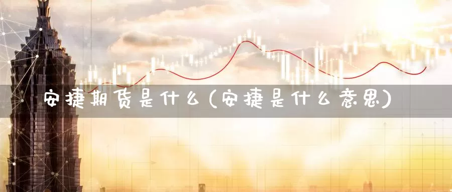 安捷期货是什么(安捷是什么意思)