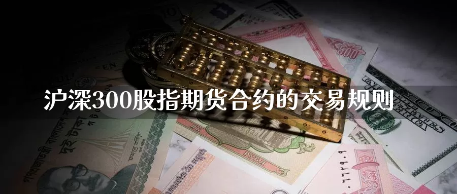 沪深300股指期货合约的交易规则