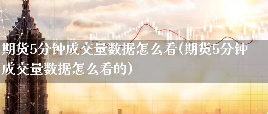 期货5分钟成交量数据怎么看(期货5分钟成交量数据怎么看的)