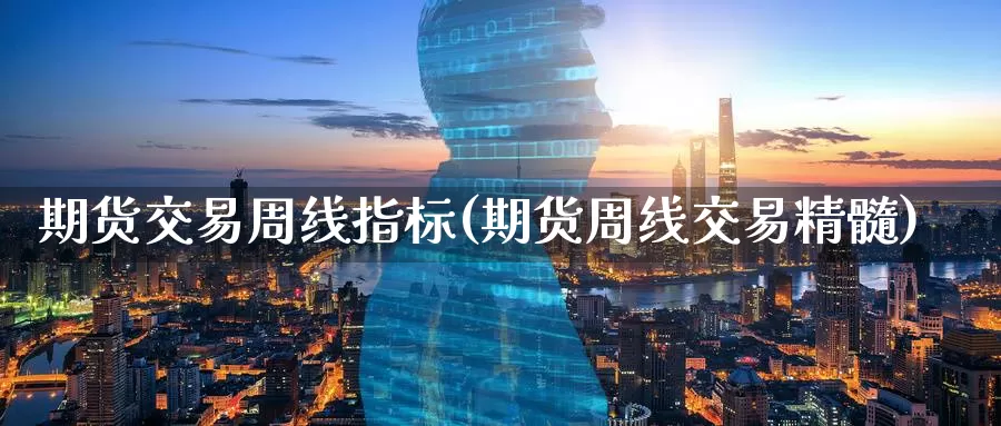 期货交易周线指标(期货周线交易精髓)