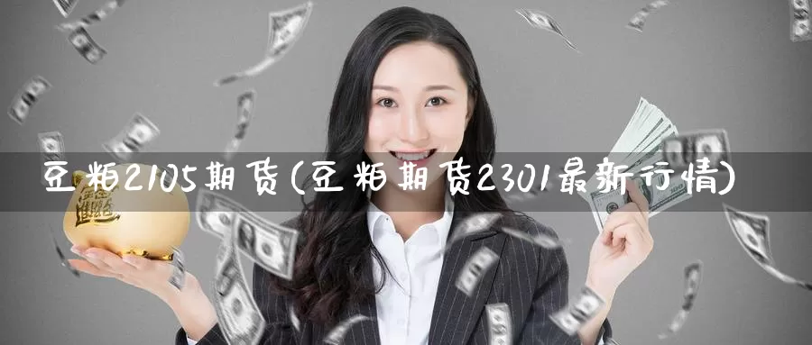 豆粕2105期货(豆粕期货2301最新行情)