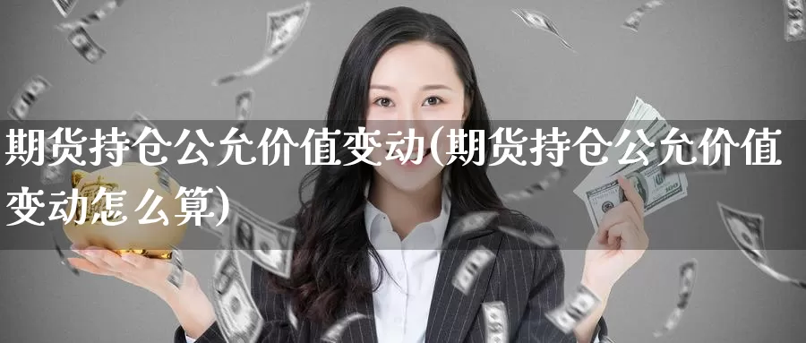 期货持仓公允价值变动(期货持仓公允价值变动怎么算)