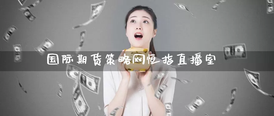 国际期货策略网恒指直播室