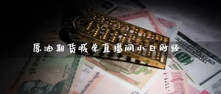 原油期货喊单直播间小白财经