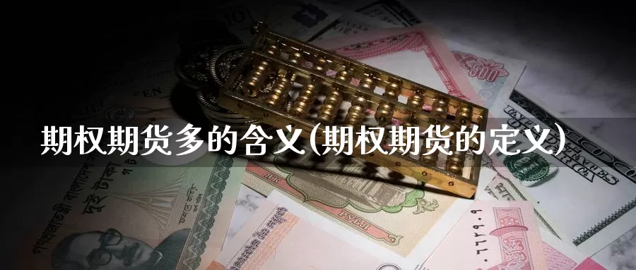 期权期货多的含义(期权期货的定义)