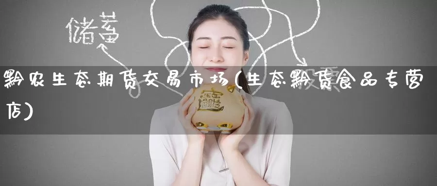 黔农生态期货交易市场(生态黔货食品专营店)