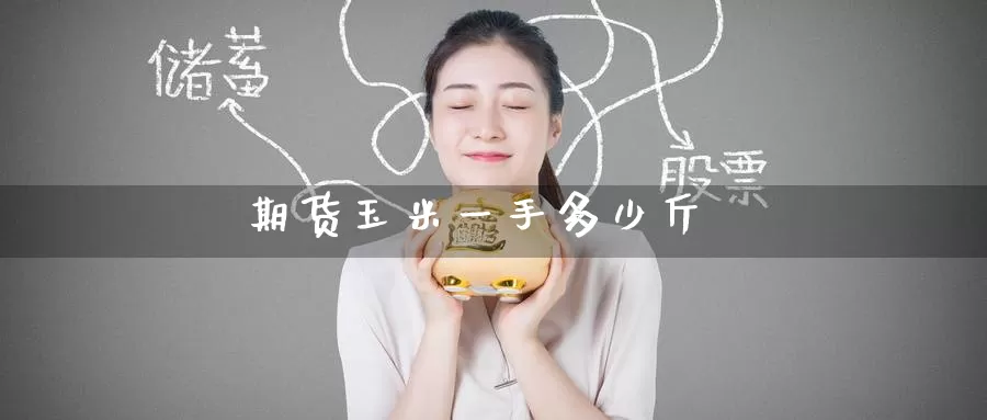 期货玉米一手多少斤