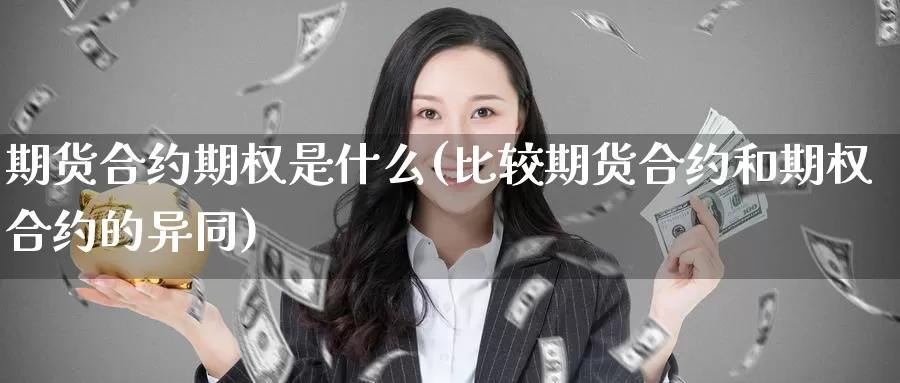 期货合约期权是什么(比较期货合约和期权合约的异同)