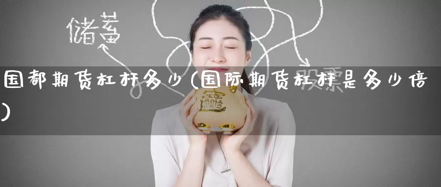 国都期货杠杆多少(国际期货杠杆是多少倍)