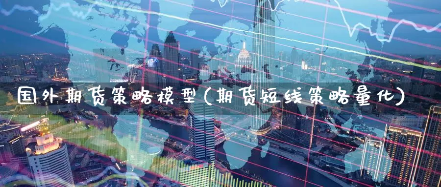 国外期货策略模型(期货短线策略量化)
