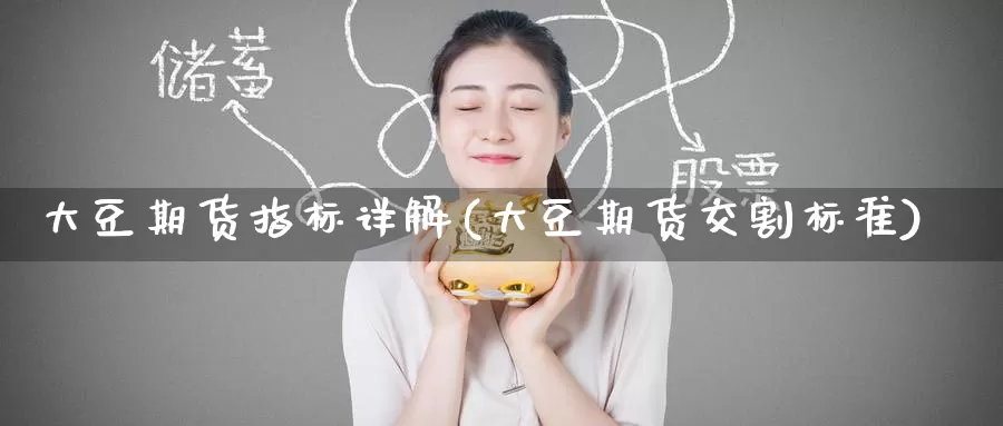 大豆期货指标详解(大豆期货交割标准)