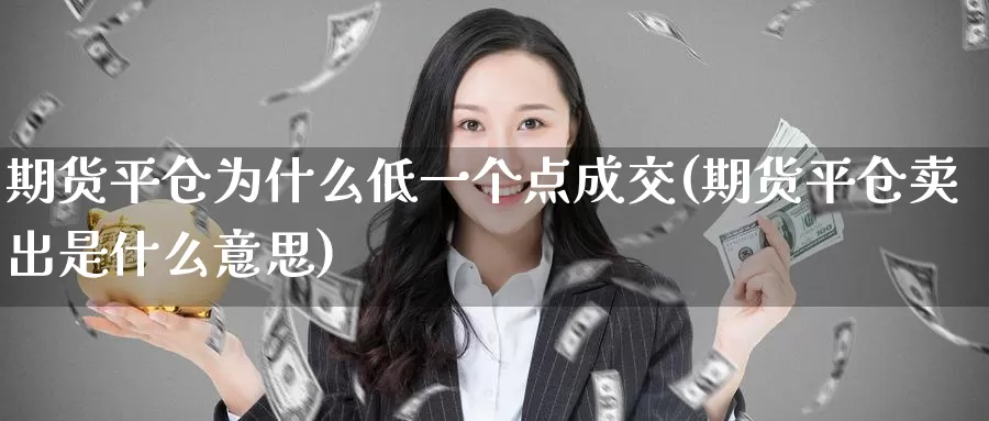 期货平仓为什么低一个点成交(期货平仓卖出是什么意思)