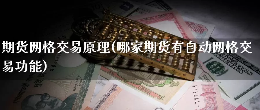 期货网格交易原理(哪家期货有自动网格交易功能)