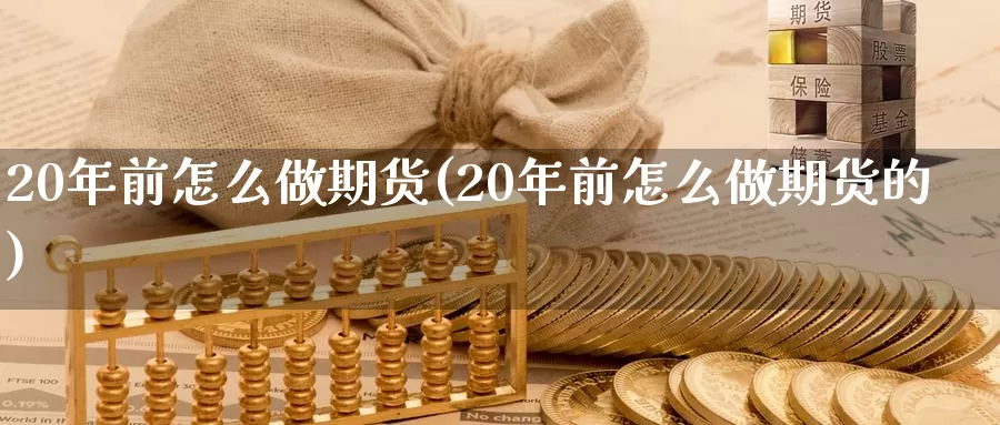 20年前怎么做期货(20年前怎么做期货的)