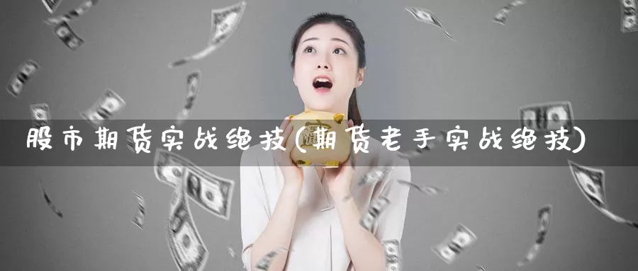 股市期货实战绝技(期货老手实战绝技)