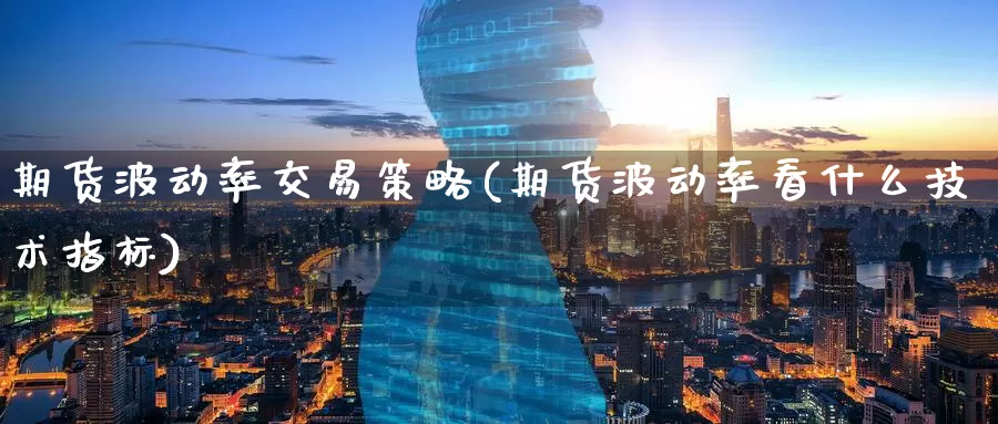 期货波动率交易策略(期货波动率看什么技术指标)