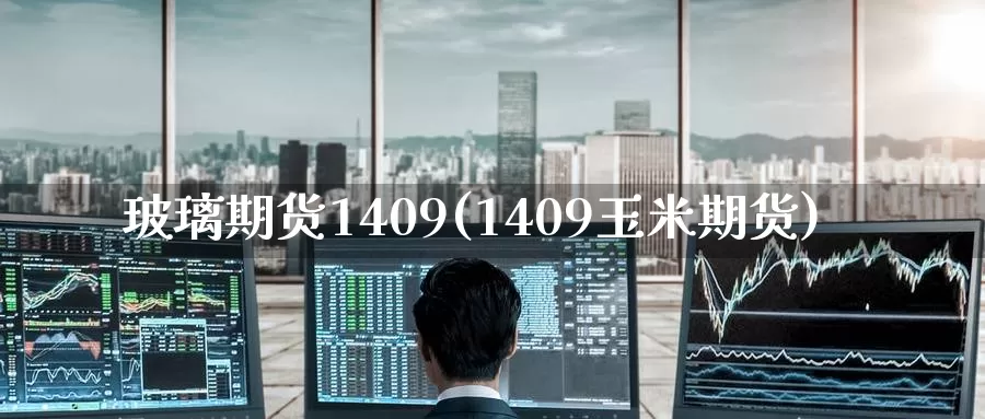 玻璃期货1409(1409玉米期货)