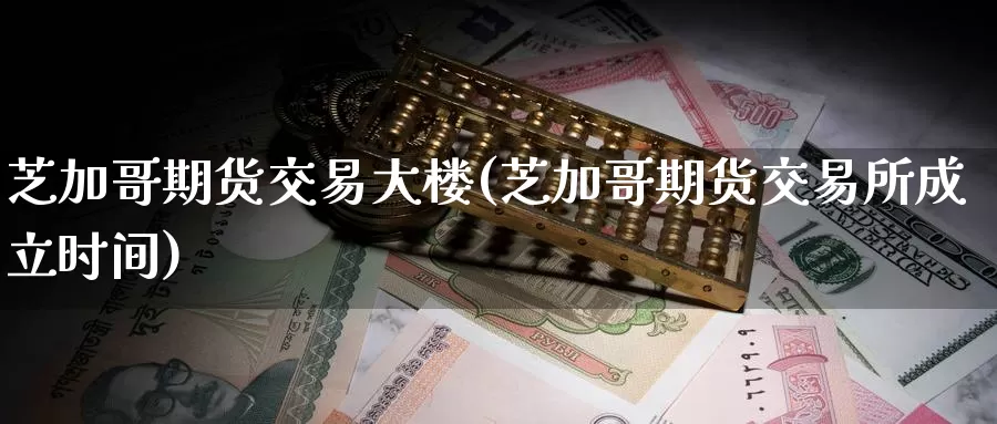 芝加哥期货交易大楼(芝加哥期货交易所成立时间)