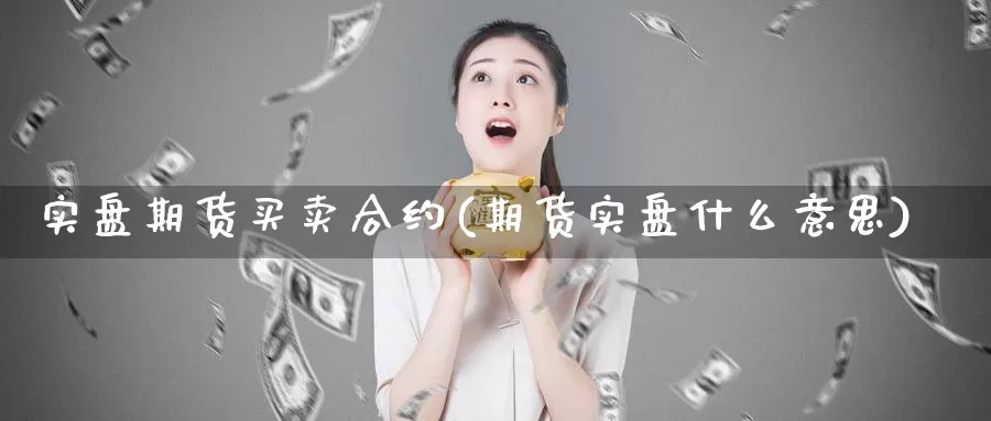实盘期货买卖合约(期货实盘什么意思)