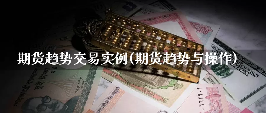 期货趋势交易实例(期货趋势与操作)