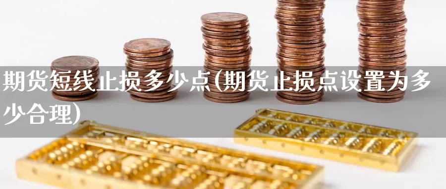 期货短线止损多少点(期货止损点设置为多少合理)