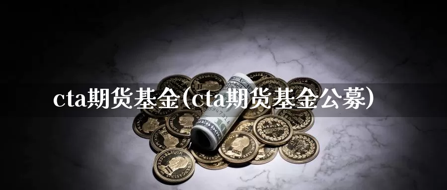 cta期货基金(cta期货基金公募)
