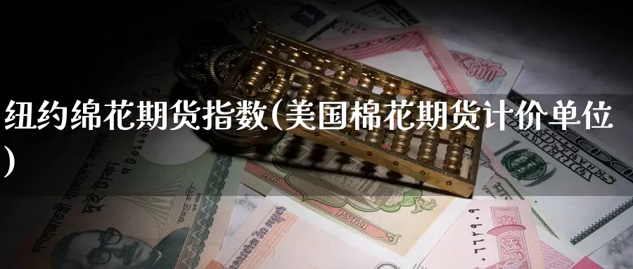 纽约绵花期货指数(美国棉花期货计价单位)