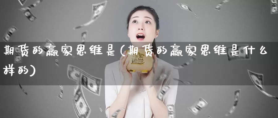 期货的赢家思维是(期货的赢家思维是什么样的)