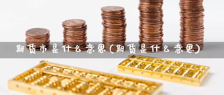 期货市是什么意思(期货是什么意思)