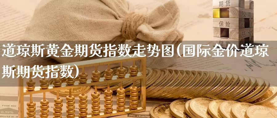 道琼斯黄金期货指数走势图(国际金价道琼斯期货指数)