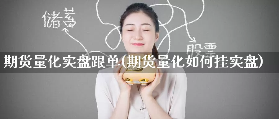 期货量化实盘跟单(期货量化如何挂实盘)