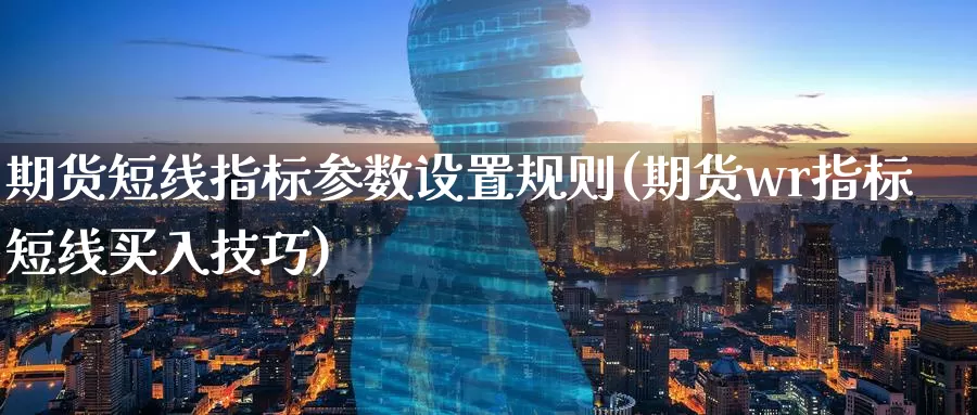 期货短线指标参数设置规则(期货wr指标短线买入技巧)