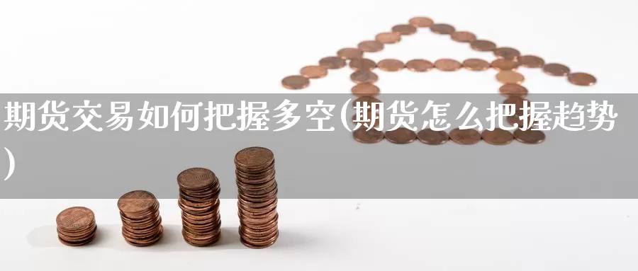 期货交易如何把握多空(期货怎么把握趋势)