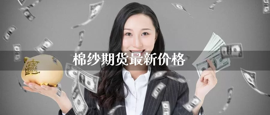 棉纱期货最新价格