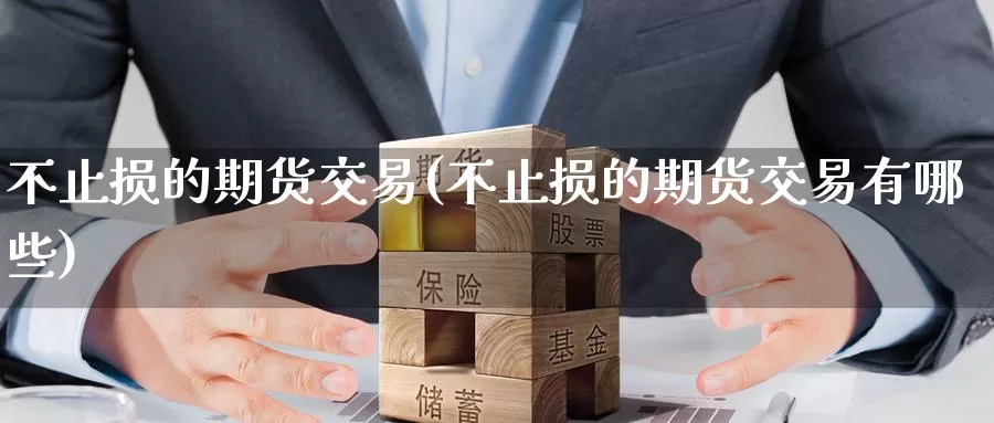 不止损的期货交易(不止损的期货交易有哪些)