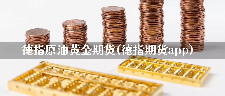 德指原油黄金期货(德指期货app)