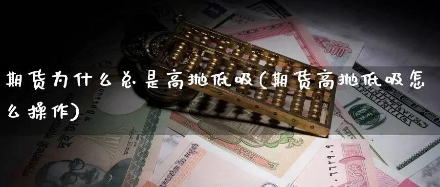 期货为什么总是高抛低吸(期货高抛低吸怎么操作)