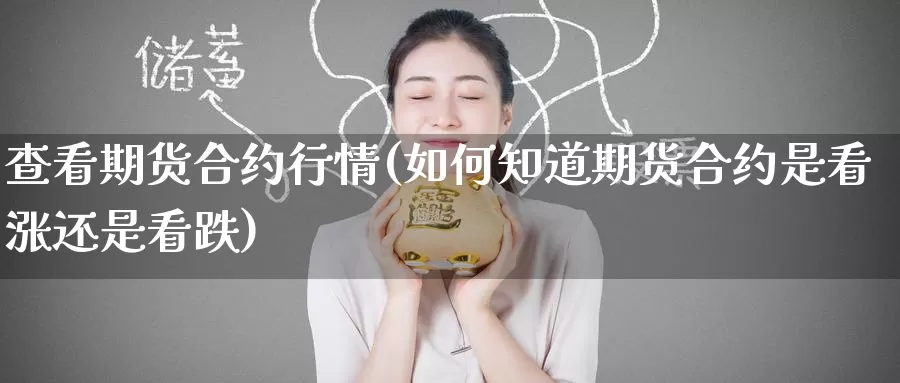 查看期货合约行情(如何知道期货合约是看涨还是看跌)
