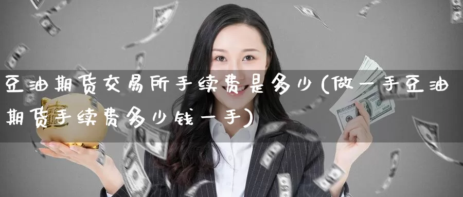 豆油期货交易所手续费是多少(做一手豆油期货手续费多少钱一手)