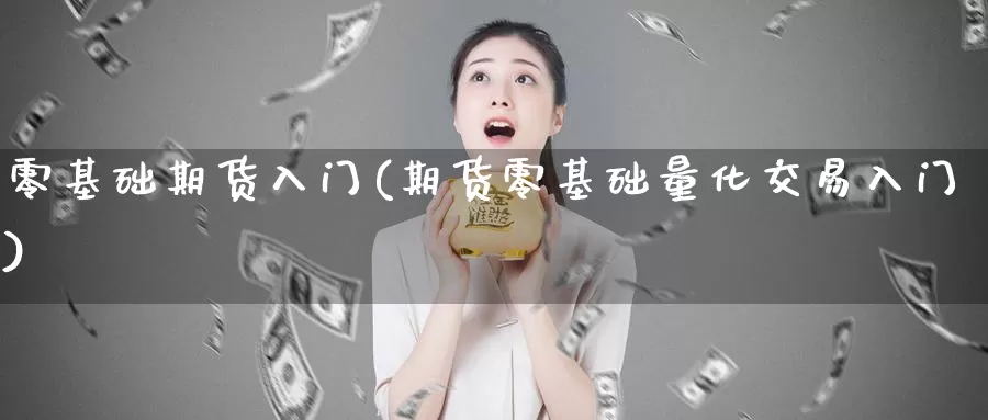 零基础期货入门(期货零基础量化交易入门)