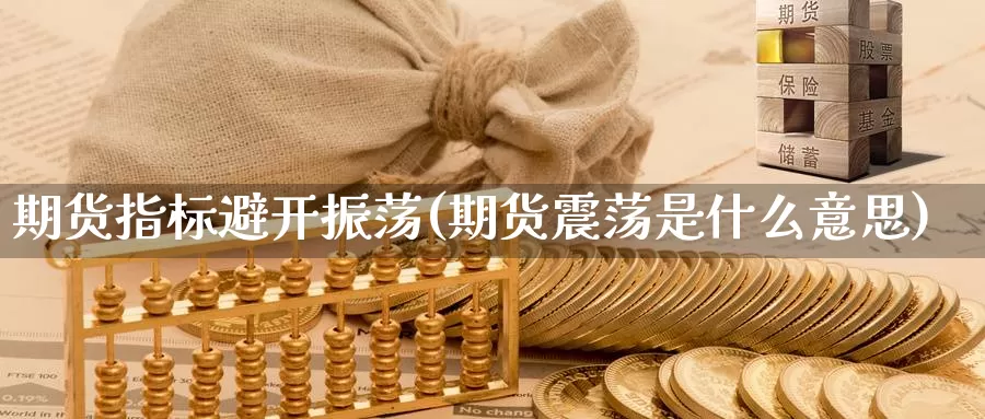 期货指标避开振荡(期货震荡是什么意思)