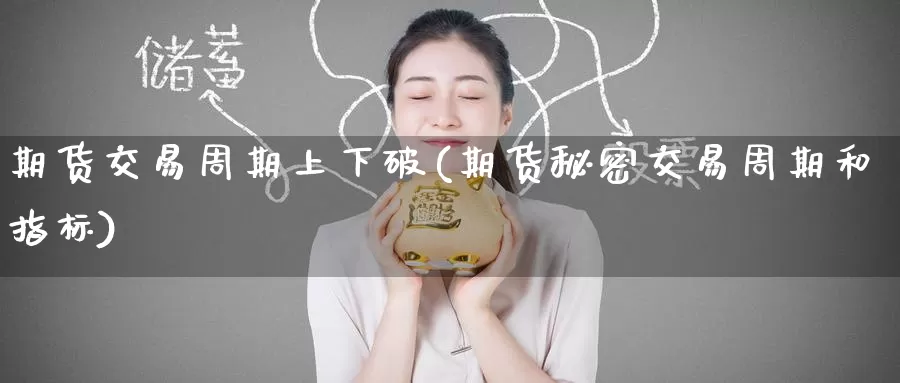 期货交易周期上下破(期货秘密交易周期和指标)