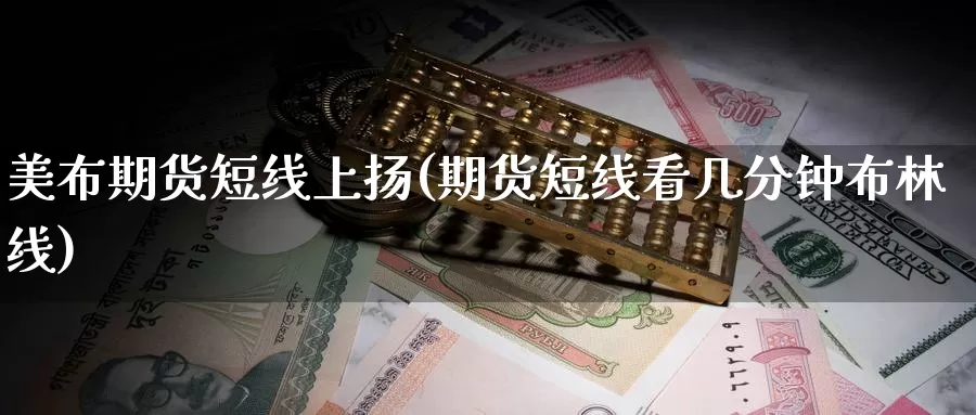 美布期货短线上扬(期货短线看几分钟布林线)