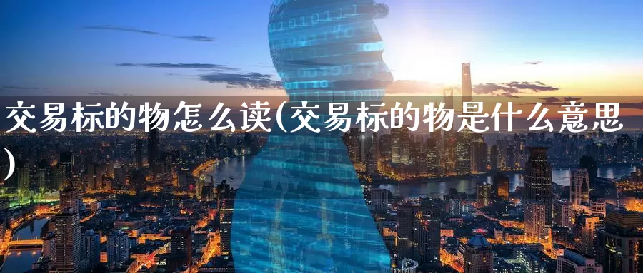 交易标的物怎么读(交易标的物是什么意思)