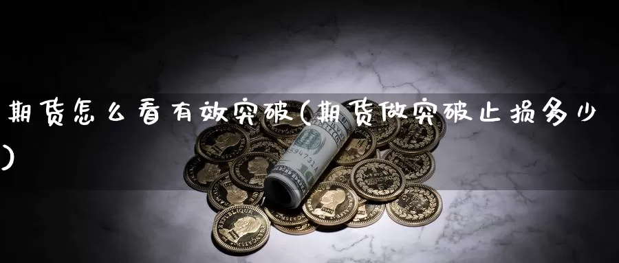 期货怎么看有效突破(期货做突破止损多少)
