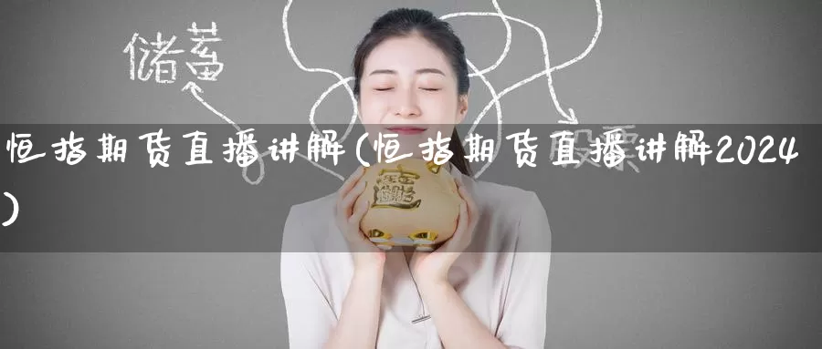 恒指期货直播讲解(恒指期货直播讲解2024)