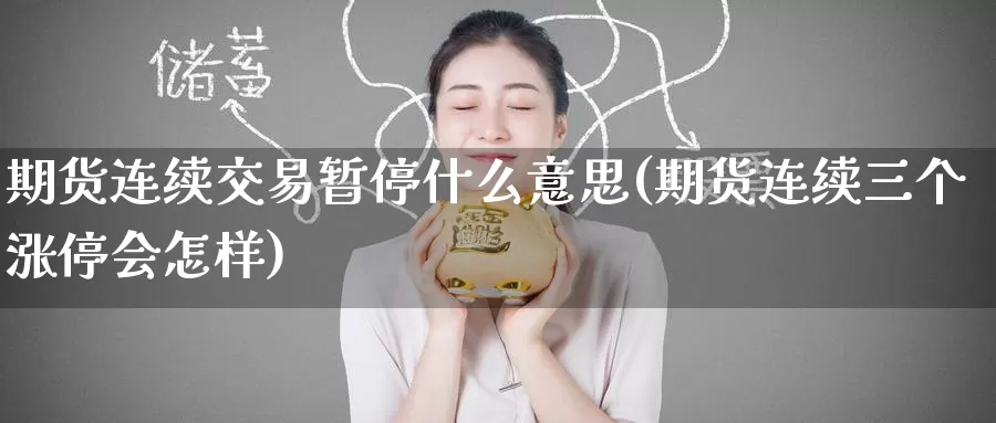 期货连续交易暂停什么意思(期货连续三个涨停会怎样)