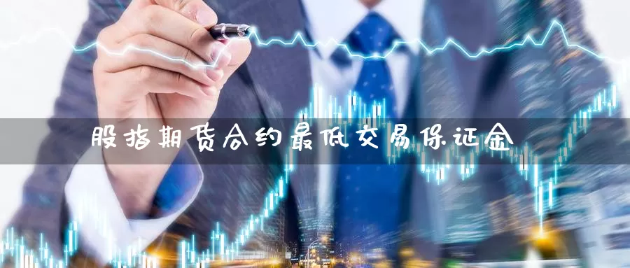 股指期货合约最低交易保证金