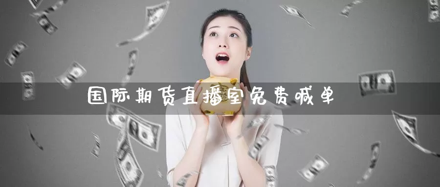 国际期货直播室免费喊单